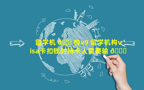 留学机 🦋 构v9 留学机构visa卡扣钱时持卡人需要输 🐞 入密码吗
